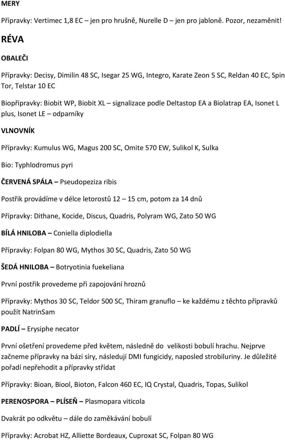Biolatrap EA, Isonet L plus, Isonet LE odparníky VLNOVNÍK Přípravky: Kumulus WG, Magus 200 SC, Omite 570 EW, Sulikol K, Sulka Bio: Typhlodromus pyri ČERVENÁ SPÁLA Pseudopeziza ribis Postřik provádíme
