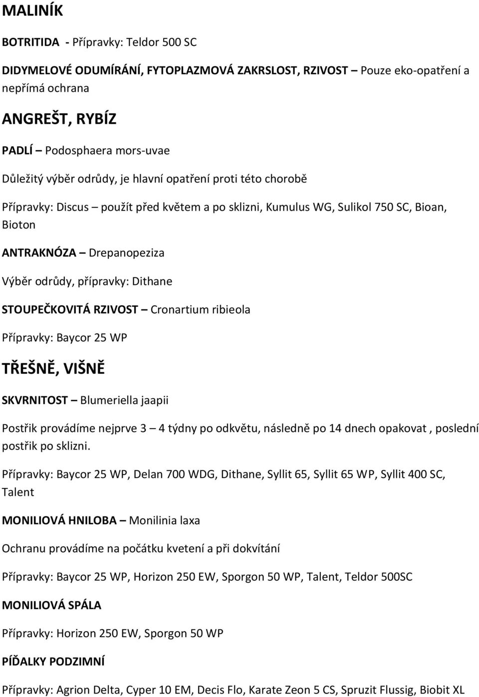 STOUPEČKOVITÁ RZIVOST Cronartium ribieola Přípravky: Baycor 25 WP TŘEŠNĚ, VIŠNĚ SKVRNITOST Blumeriella jaapii Postřik provádíme nejprve 3 4 týdny po odkvětu, následně po 14 dnech opakovat, poslední