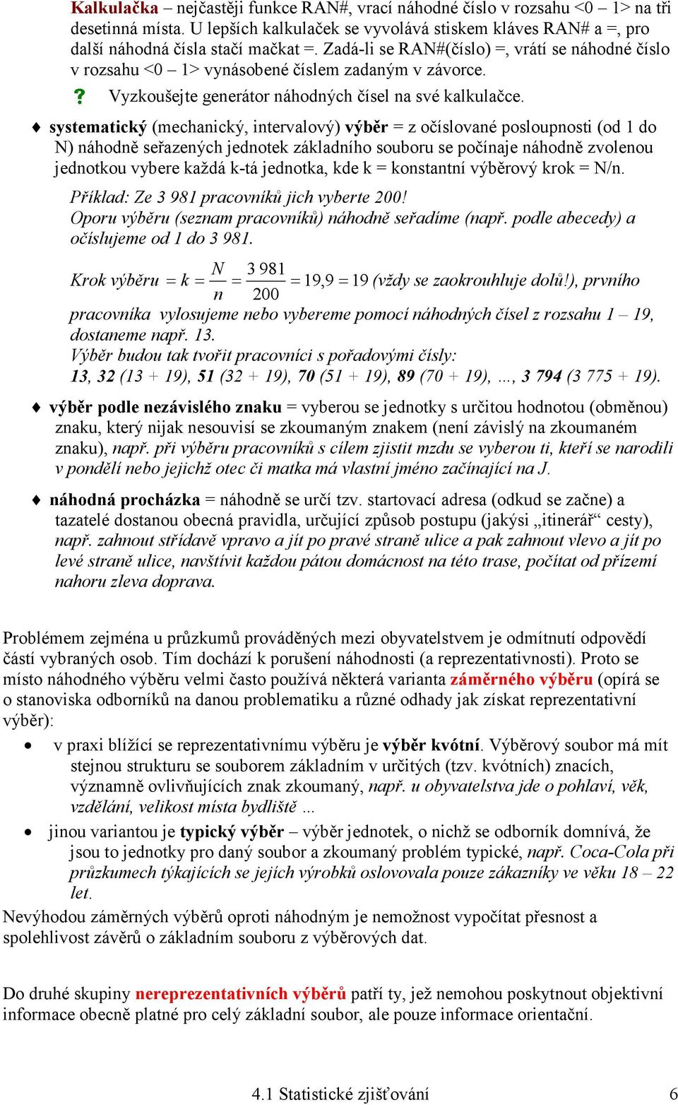 systematický (mechanický, intervalový) výběr = z očíslované posloupnosti (od 1 do N) náhodně seřazených jednotek základního souboru se počínaje náhodně zvolenou jednotkou vybere každá k-tá jednotka,