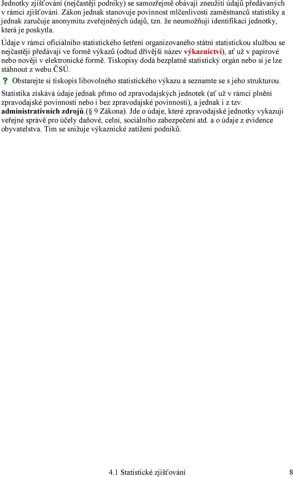 Údaje v rámci oficiálního statistického šetření organizovaného státní statistickou službou se nejčastěji předávají ve formě výkazů (odtud dřívější název výkaznictví), ať už v papírové nebo nověji v