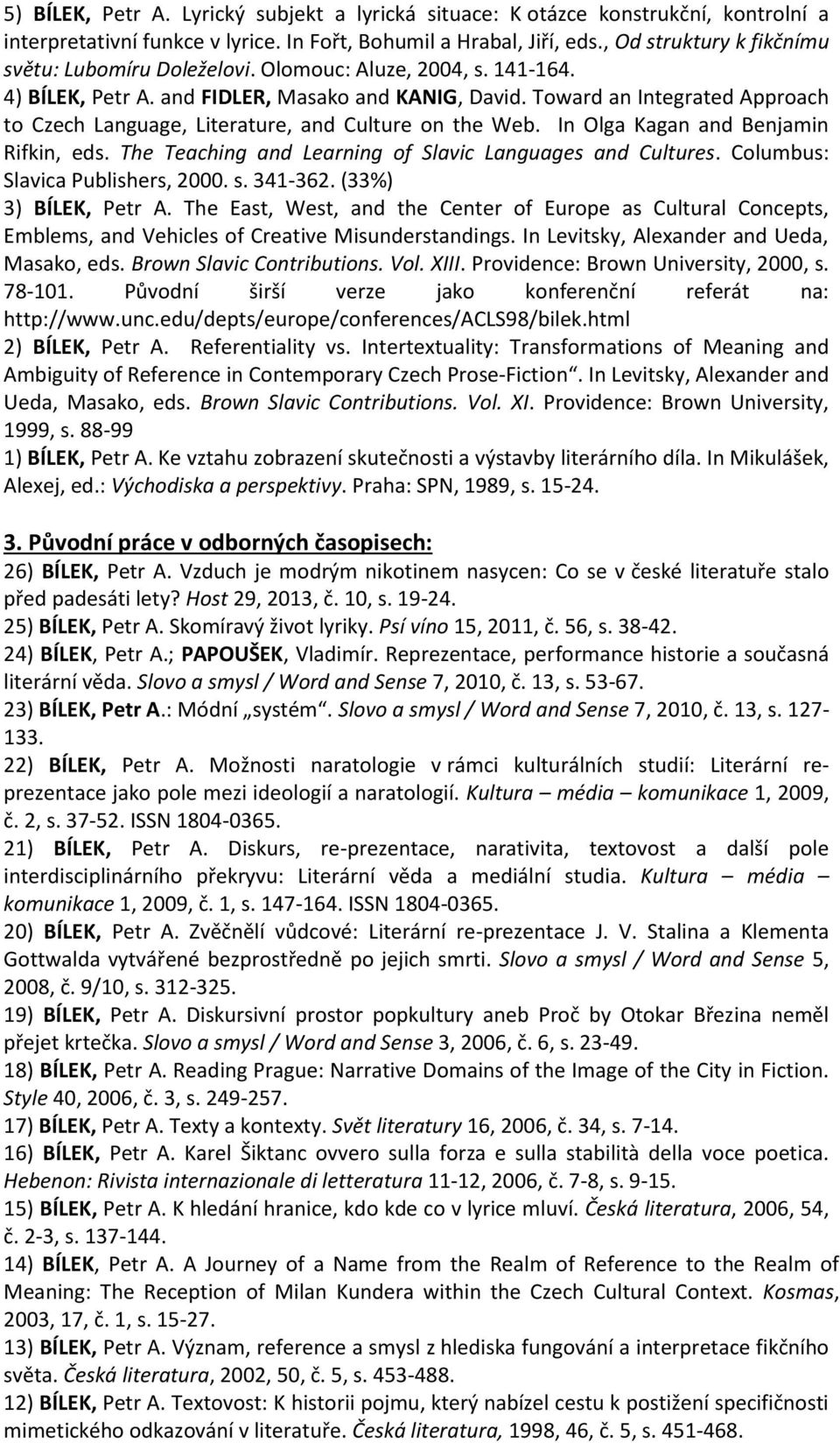 Toward an Integrated Approach to Czech Language, Literature, and Culture on the Web. In Olga Kagan and Benjamin Rifkin, eds. The Teaching and Learning of Slavic Languages and Cultures.