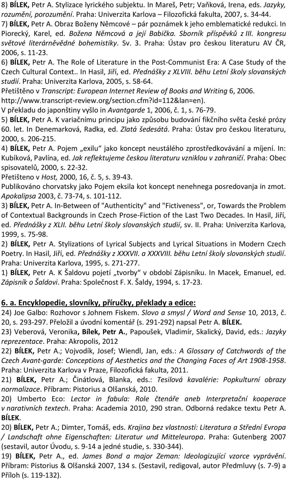 Praha: Ústav pro českou literaturu AV ČR, 2006, s. 11-23. 6) BÍLEK, Petr A. The Role of Literature in the Post-Communist Era: A Case Study of the Czech Cultural Context.. In Hasil, Jiří, ed.