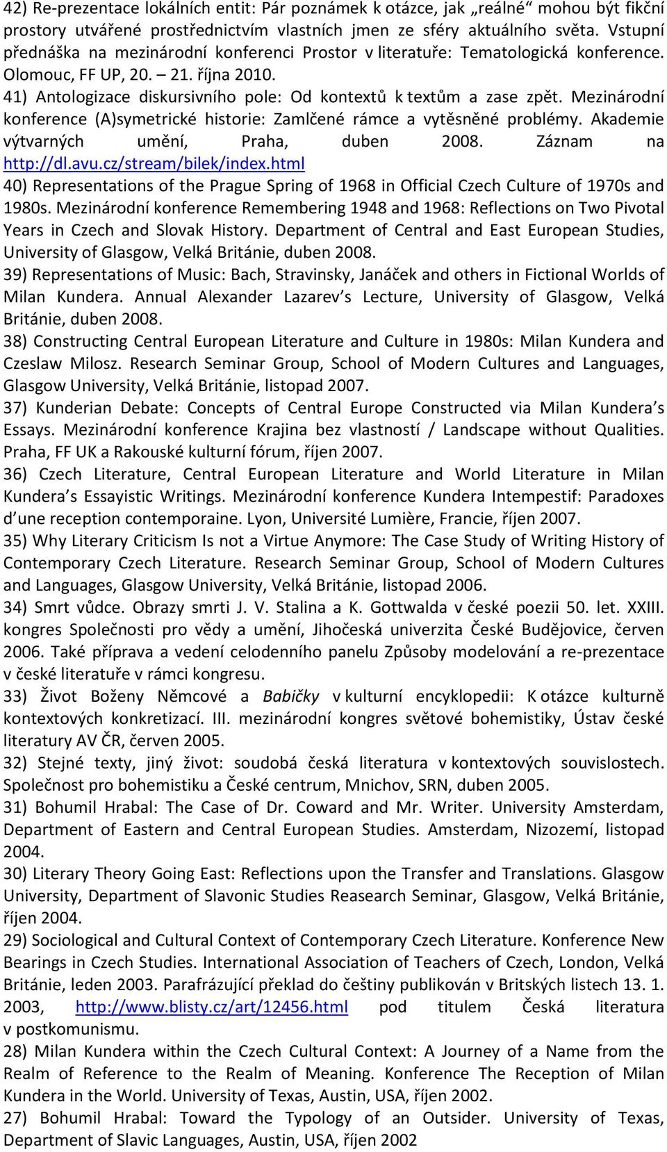 Mezinárodní konference (A)symetrické historie: Zamlčené rámce a vytěsněné problémy. Akademie výtvarných umění, Praha, duben 2008. Záznam na http://dl.avu.cz/stream/bilek/index.