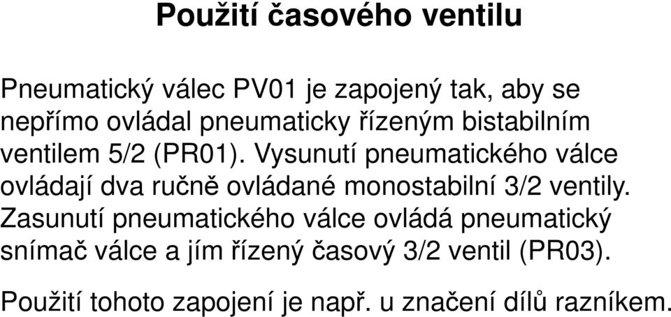 Vysunutí pneumatického válce ovládají dva ručně ovládané monostabilní 3/2 ventily.