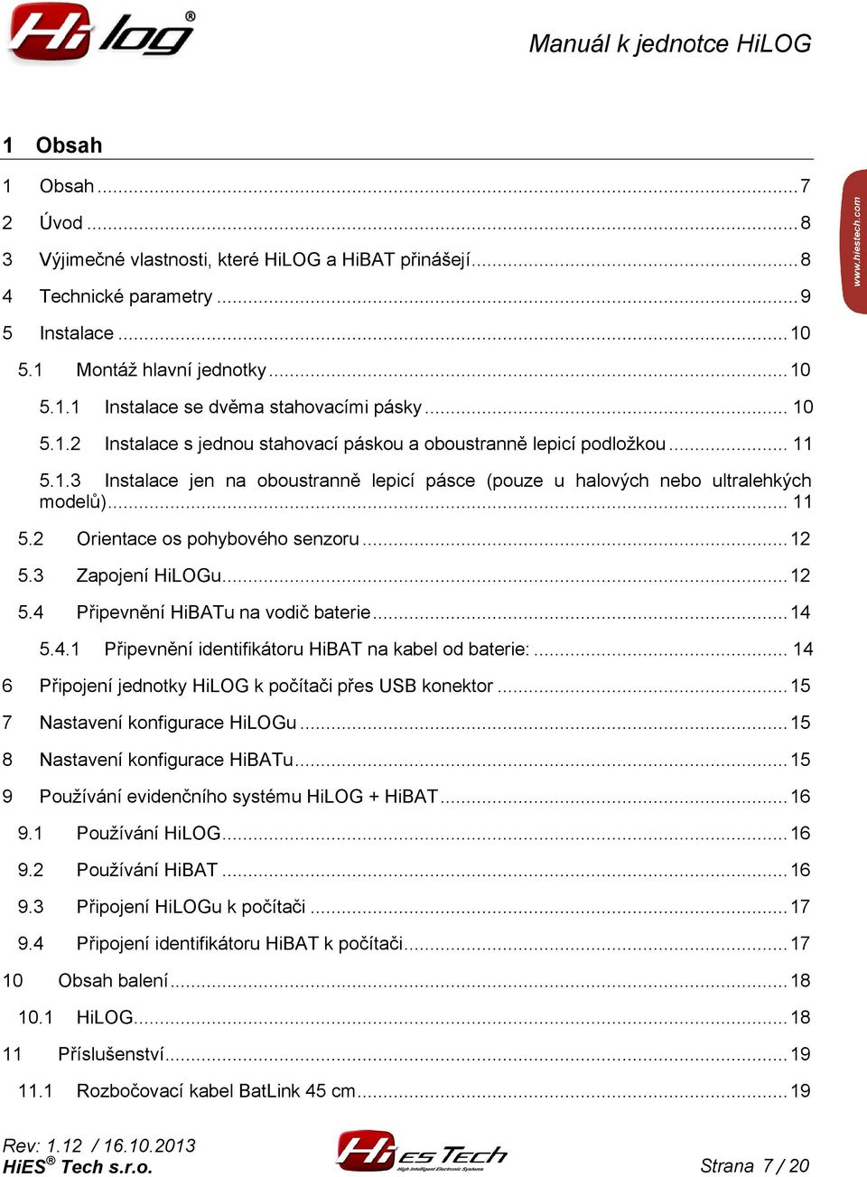 4 Orientace os pohybovéhoo senzoru............... 12 Zapojení HiLOGu... 12 Připevnění HiBATu na vodič bateriee... 14 5.4.1 Připevnění identifikátoru HiBAT na kabel od baterie:.
