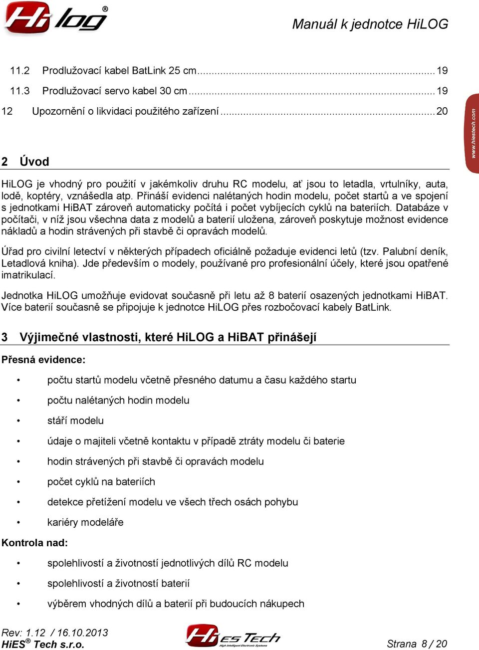 Přináší evidenci nalétaných hodin modelu, počet startůů a ve spojení s jednotkami HiBAT zároveň automaticky počítá i počet vybíjecích cyklů na bateriích.