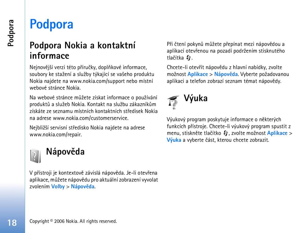 Kontakt na slu¾bu zákazníkùm získáte ze seznamu místních kontaktních støedisek Nokia na adrese www.nokia.com/customerservice. Nejbli¾¹í servisní støedisko Nokia najdete na adrese www.nokia.com/repair.