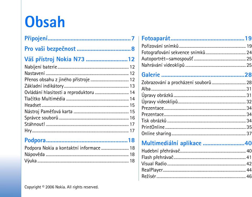 ..18 Podpora Nokia a kontaktní informace... 18 Nápovìda... 18 Výuka... 18 Fotoaparát...19 Poøizování snímkù... 19 Fotografování sekvence snímkù... 24 Autoportrét samospou¹»... 25 Nahrávání videoklipù.