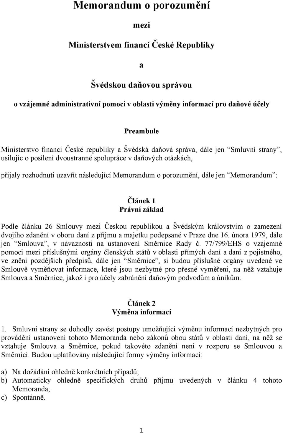 porozumění, dále jen Memorandum : Článek 1 Právní základ Podle článku 26 Smlouvy mezi Českou republikou a Švédským královstvím o zamezení dvojího zdanění v oboru daní z příjmu a majetku podepsané v