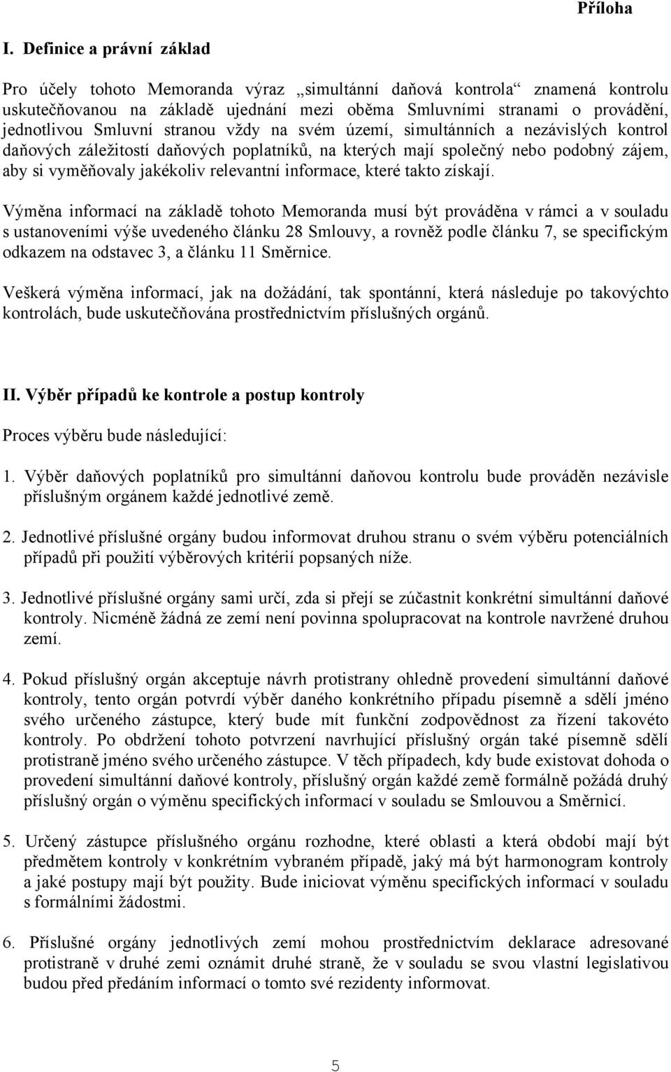 stranou vždy na svém území, simultánních a nezávislých kontrol daňových záležitostí daňových poplatníků, na kterých mají společný nebo podobný zájem, aby si vyměňovaly jakékoliv relevantní informace,