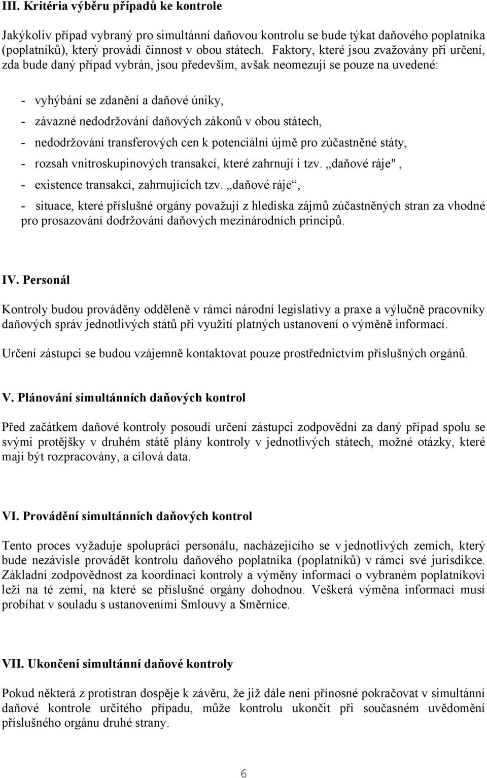 zákonů v obou státech, - nedodržování transferových cen k potenciální újmě pro zúčastněné státy, - rozsah vnitroskupinových transakcí, které zahrnují i tzv.