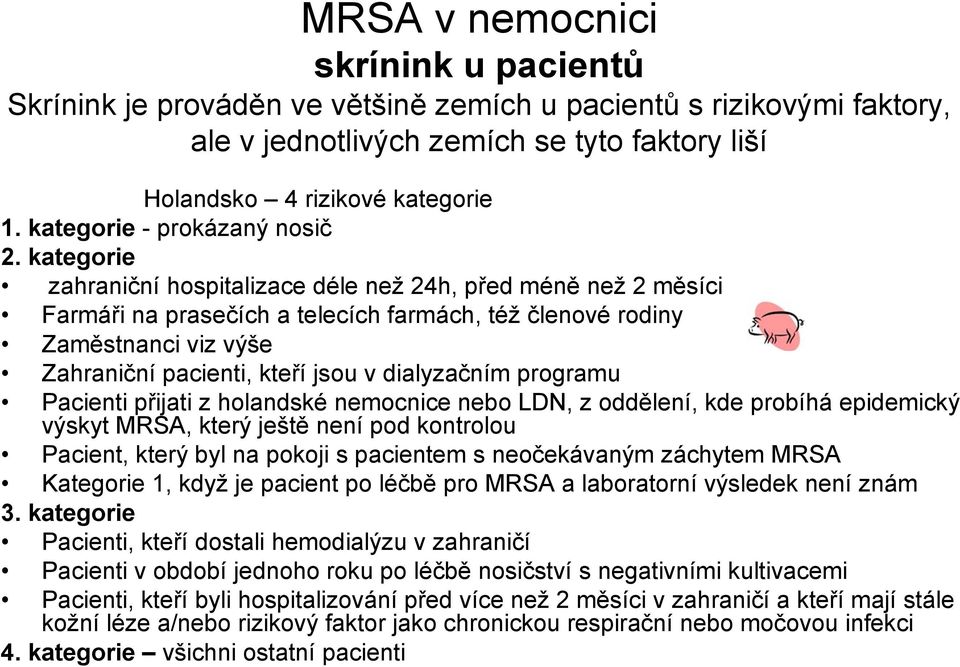 kategorie zahraniční hospitalizace déle než 24h, před méně než 2 měsíci Farmáři na prasečích a telecích farmách, též členové rodiny Zaměstnanci viz výše Zahraniční pacienti, kteří jsou v dialyzačním