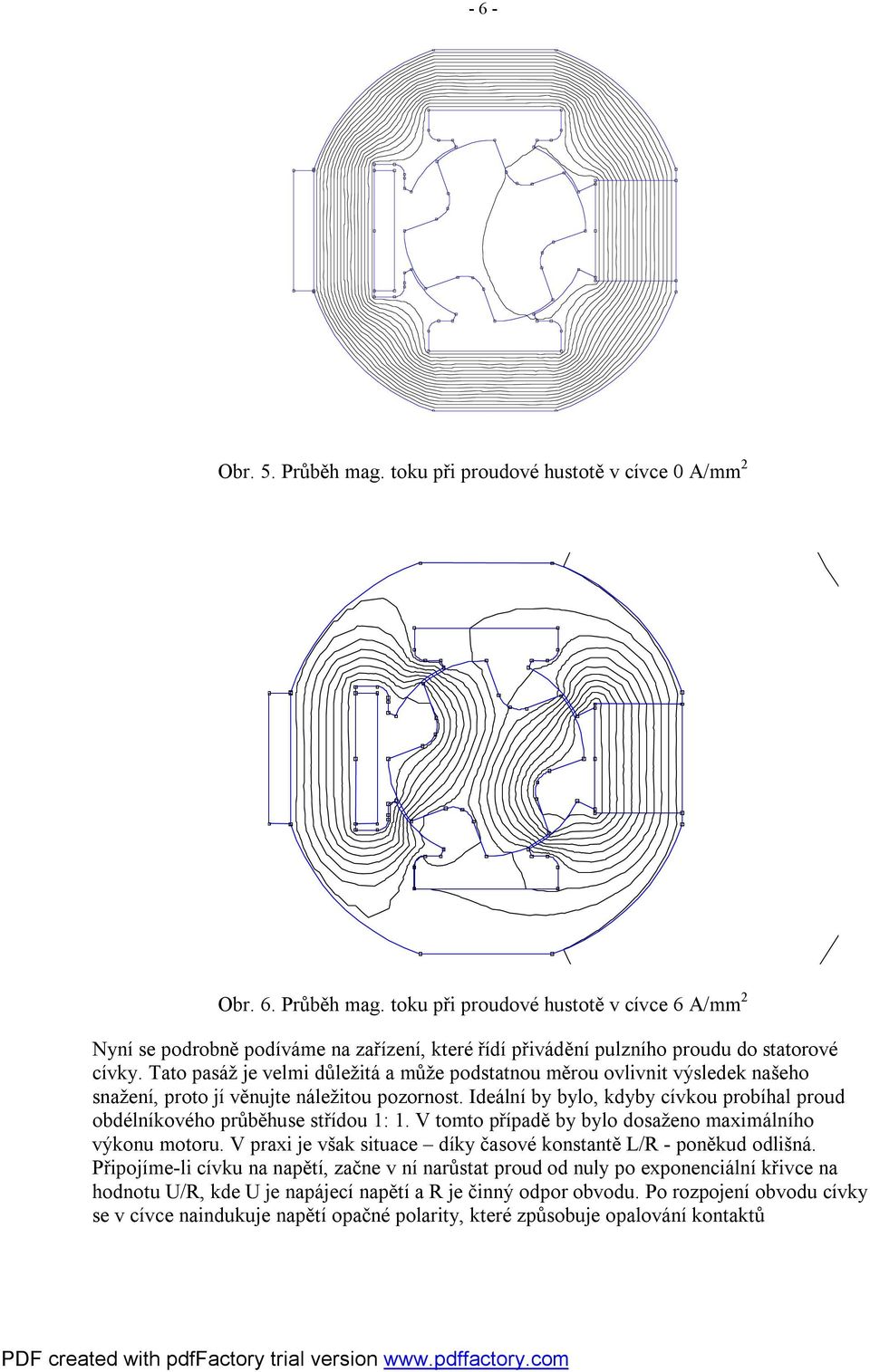 Ideální by bylo, kdyby cívkou probíhal proud obdélníkového průběhuse střídou 1: 1. V tomto případě by bylo dosaženo maximálního výkonu motoru.