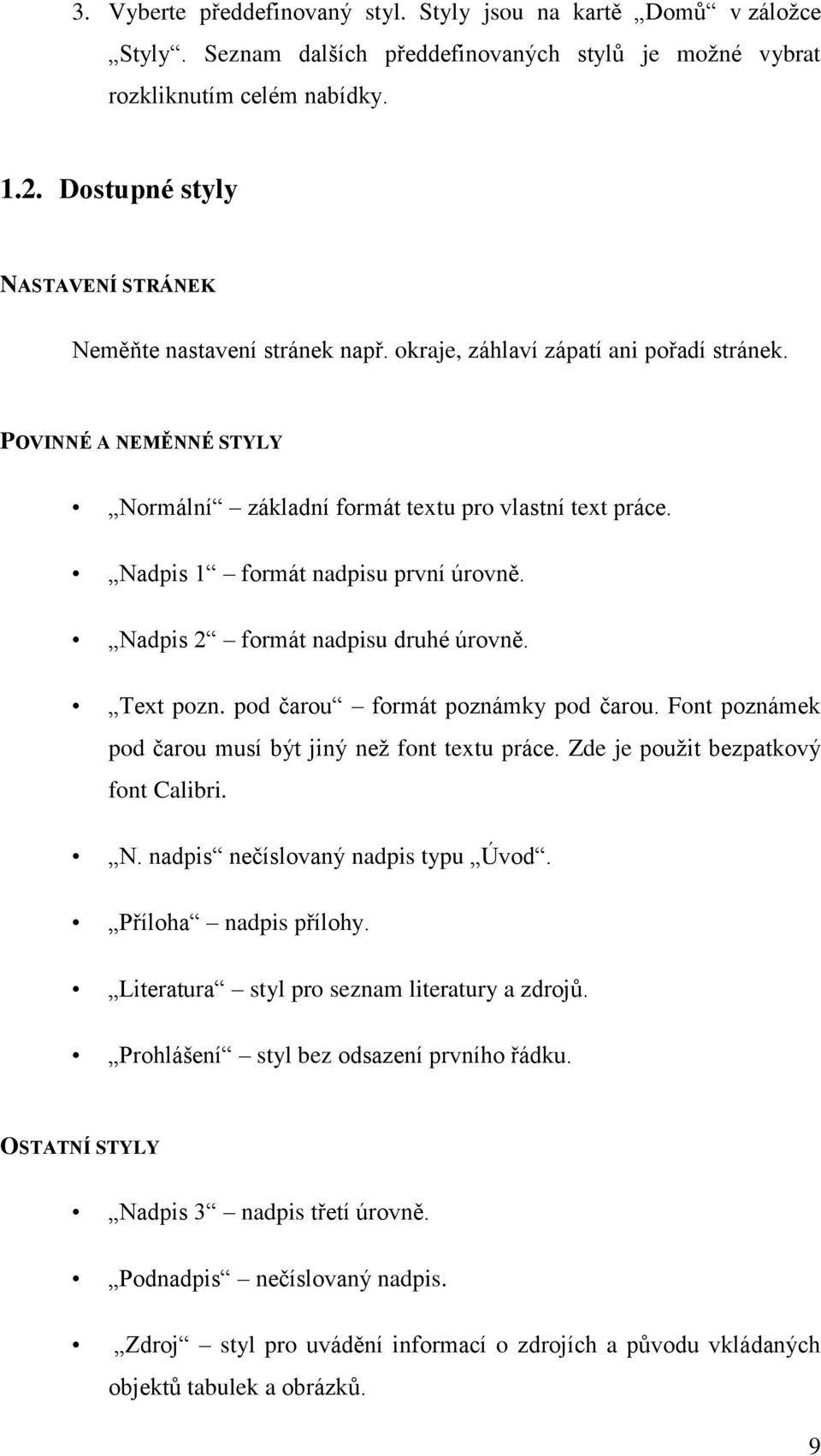 Nadpis 1 formát nadpisu první úrovně. Nadpis 2 formát nadpisu druhé úrovně. Text pozn. pod čarou formát poznámky pod čarou. Font poznámek pod čarou musí být jiný než font textu práce.