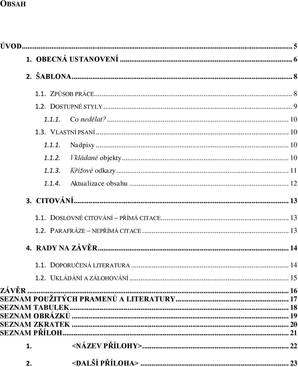 .. 13 4. RADY NA ZÁVĚR... 14 1.1. DOPORUČENÁ LITERATURA... 14 1.2. UKLÁDÁNÍ A ZÁLOHOVÁNÍ... 15 ZÁVĚR... 16 SEZNAM POUŽITÝCH PRAMENŮ A LITERATURY.