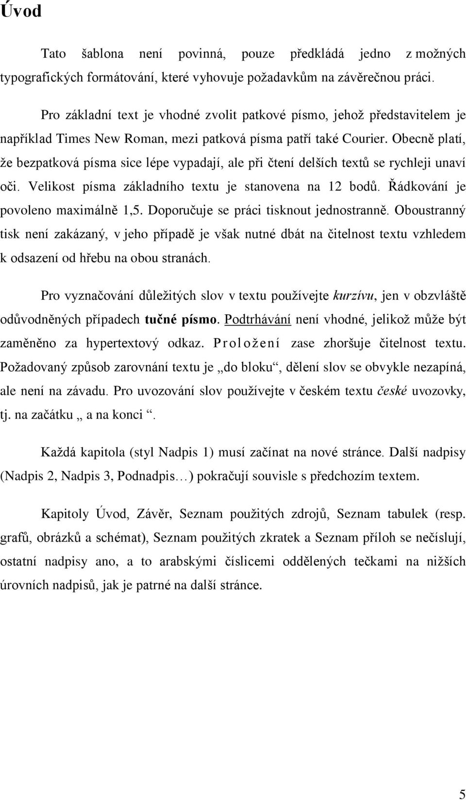 Obecně platí, že bezpatková písma sice lépe vypadají, ale při čtení delších textů se rychleji unaví oči. Velikost písma základního textu je stanovena na 12 bodů. Řádkování je povoleno maximálně 1,5.