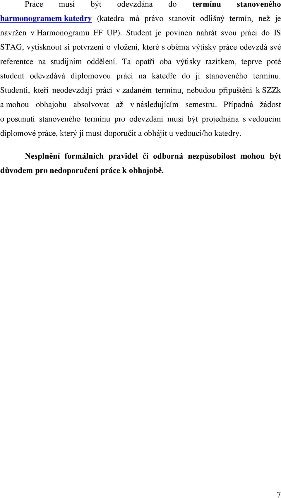 Ta opatří oba výtisky razítkem, teprve poté student odevzdává diplomovou práci na katedře do jí stanoveného termínu.