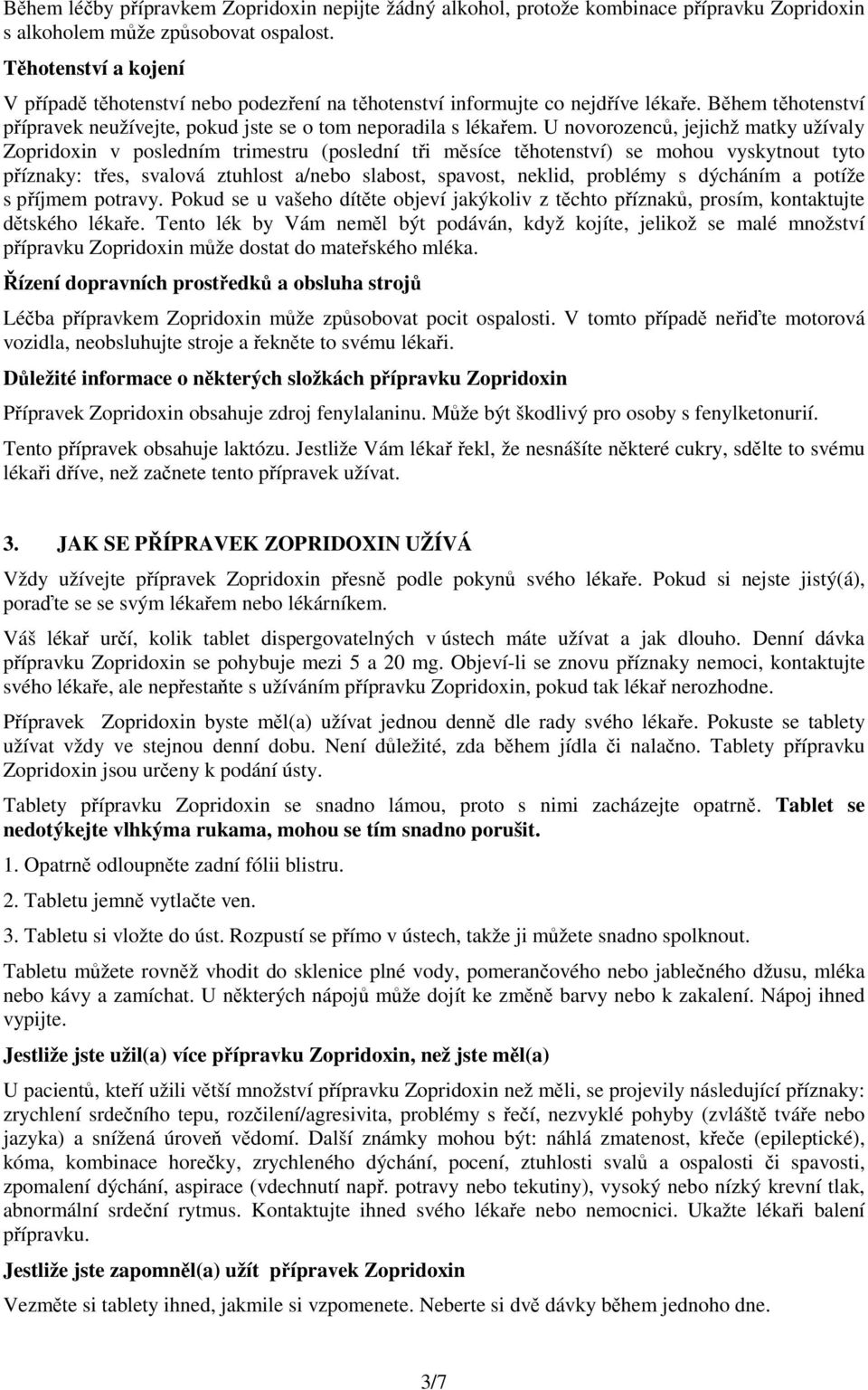 U novorozenců, jejichž matky užívaly v posledním trimestru (poslední tři měsíce těhotenství) se mohou vyskytnout tyto příznaky: třes, svalová ztuhlost a/nebo slabost, spavost, neklid, problémy s