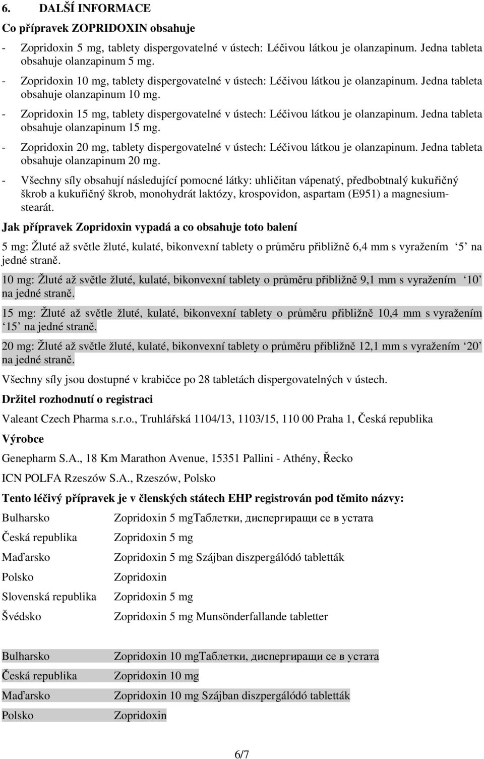 Jedna tableta obsahuje olanzapinum 15 mg. - 20 mg, tablety dispergovatelné v ústech: Léčivou látkou je olanzapinum. Jedna tableta obsahuje olanzapinum 20 mg.