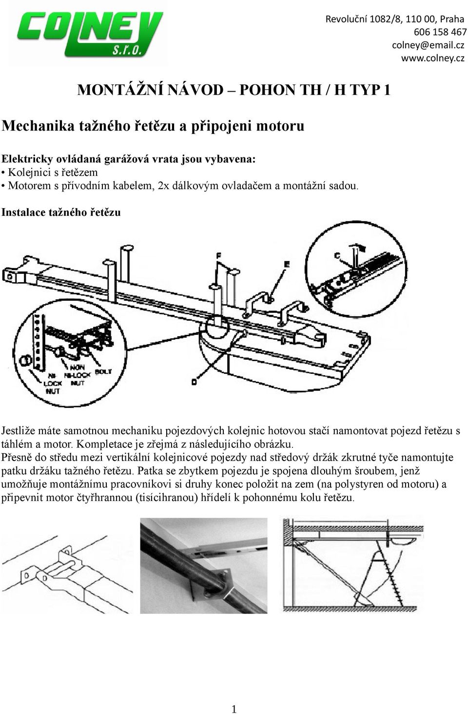 Kompletace je zřejmá z následujícího obrázku. Přesně do středu mezi vertikální kolejnicové pojezdy nad středový držák zkrutné tyče namontujte patku držáku tažného řetězu.