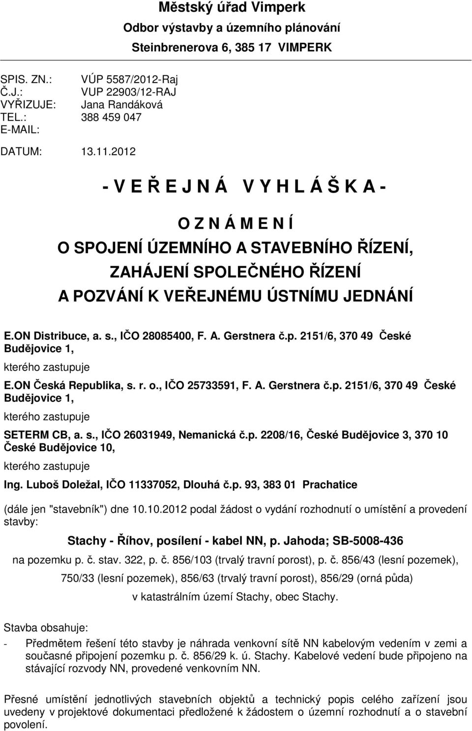 2012 - V E Ř E J N Á V Y H L Á Š K A - O Z N Á M E N Í O SPOJENÍ ÚZEMNÍHO A STAVEBNÍHO ŘÍZENÍ, ZAHÁJENÍ SPOLEČNÉHO ŘÍZENÍ A POZVÁNÍ K VEŘEJNÉMU ÚSTNÍMU JEDNÁNÍ E.ON Distribuce, a. s., IČO 28085400, F.