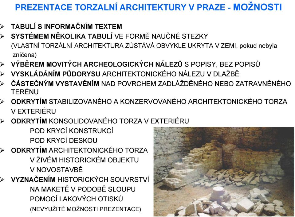 ZADLÁŽDĚNÉHO NEBO ZATRAVNĚNÉHO TERÉNU ODKRYTÍM STABILIZOVANÉHO A KONZERVOVANÉHO ARCHITEKTONICKÉHO TORZA V EXTERIÉRU ODKRYTÍM KONSOLIDOVANÉHO TORZA V EXTERIÉRU POD KRYCÍ KONSTRUKCÍ POD