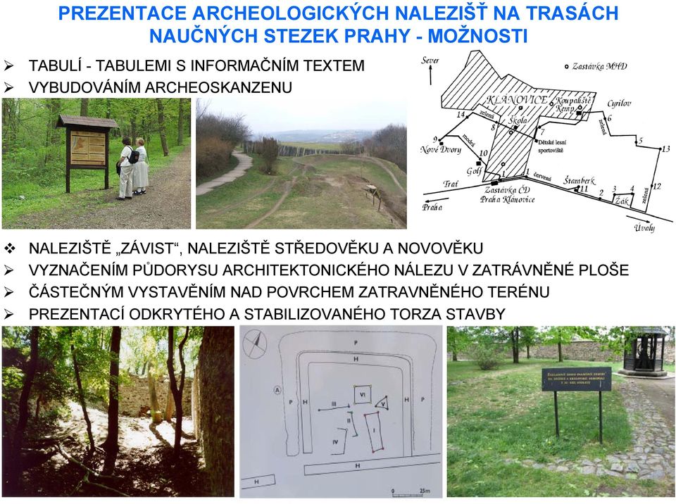 STŘEDOVĚKU A NOVOVĚKU VYZNAČENÍM PŮDORYSU ARCHITEKTONICKÉHO NÁLEZU V ZATRÁVNĚNÉ PLOŠE