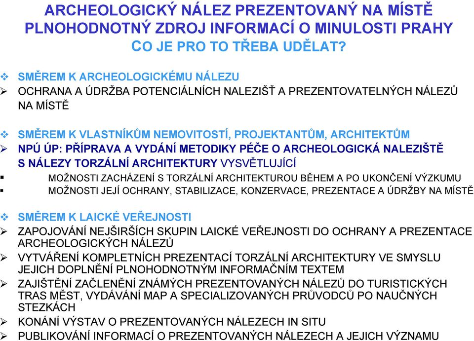 METODIKY PÉČE O ARCHEOLOGICKÁ NALEZIŠTĚ S NÁLEZY TORZÁLNÍ ARCHITEKTURY VYSVĚTLUJÍCÍ MOŽNOSTI ZACHÁZENÍ S TORZÁLNÍ ARCHITEKTUROU BĚHEM A PO UKONČENÍ VÝZKUMU MOŽNOSTI JEJÍ OCHRANY, STABILIZACE,