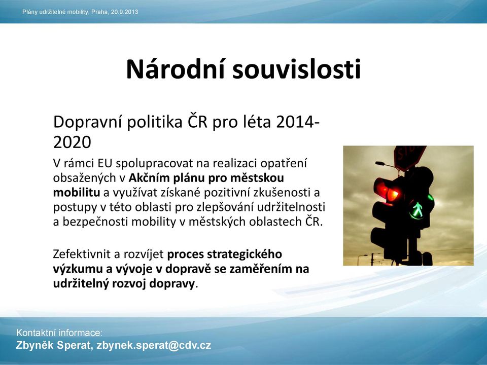 obsažených v Akčním plánu pro městskou mobilitu a využívat získané pozitivní zkušenosti a postupy v této oblasti