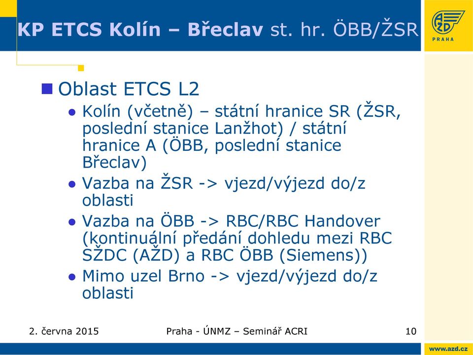 hranice A (ÖBB, poslední stanice Břeclav) Vazba na ŽSR -> vjezd/výjezd do/z oblasti Vazba na ÖBB ->