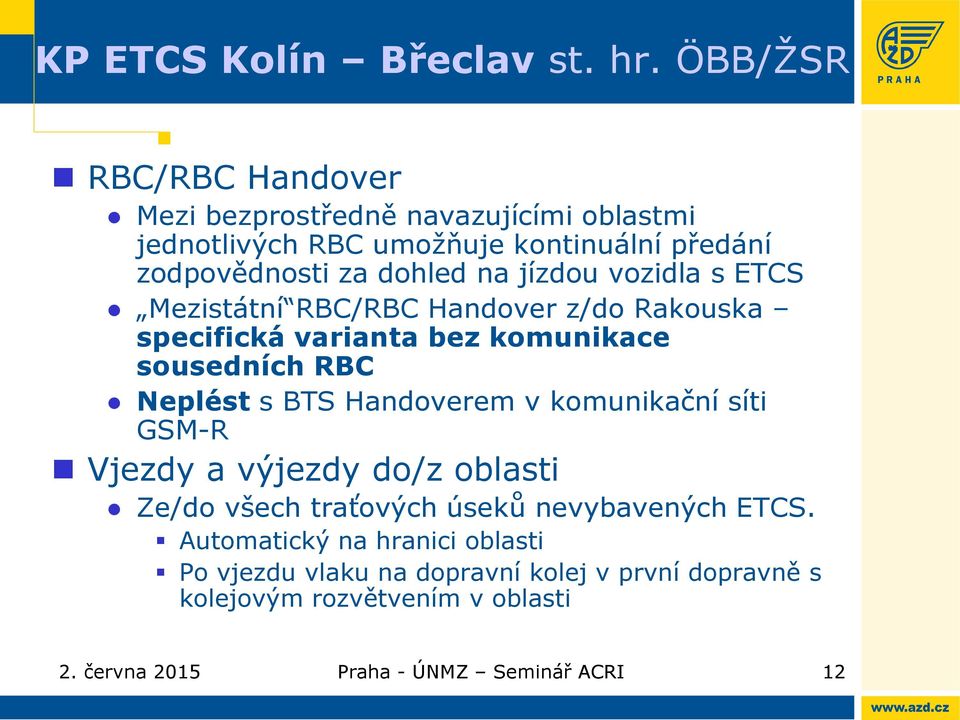 jízdou vozidla s ETCS Mezistátní RBC/RBC Handover z/do Rakouska specifická varianta bez komunikace sousedních RBC Neplést s BTS Handoverem v