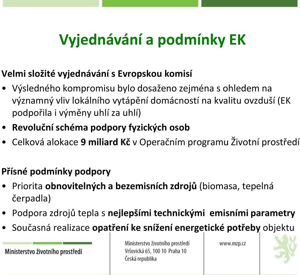 alokace 9 miliard Kč v Operačním programu Životní prostředí Přísné podmínky podpory Priorita obnovitelných a bezemisních zdrojů (biomasa,