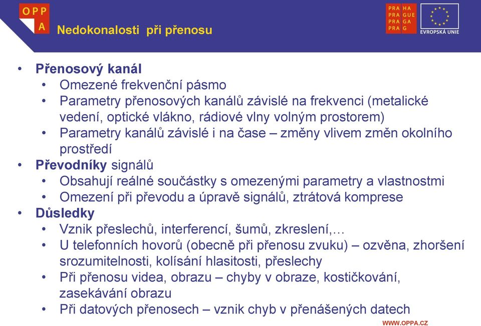 při převodu a úpravě signálů, ztrátová komprese Důsledky Vznik přeslechů, interferencí, šumů, zkreslení, U telefonních hovorů (obecně při přenosu zvuku) ozvěna, zhoršení