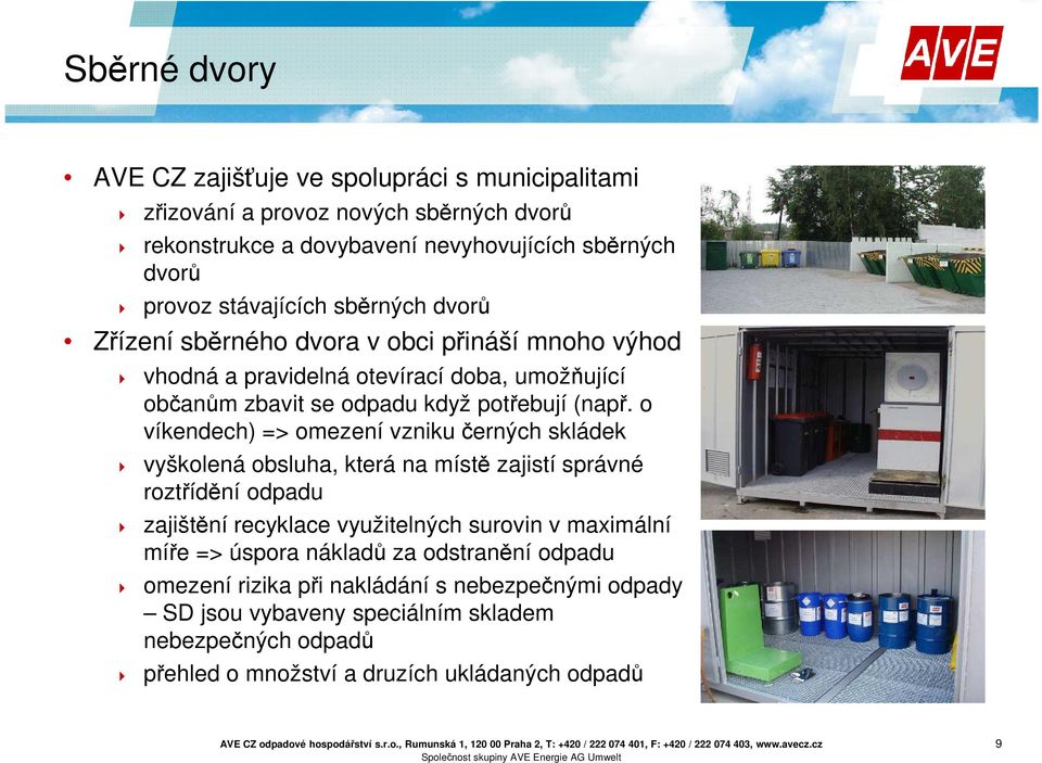 o víkendech) => omezení vzniku černých skládek vyškolená obsluha, která na místě zajistí správné roztřídění odpadu zajištění recyklace využitelných surovin v maximální míře =>