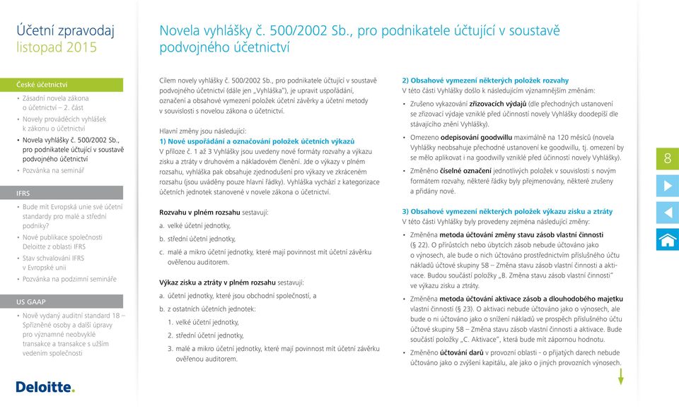 1 až 3 Vyhlášky jsou uvedeny nové formáty rozvahy a výkazu zisku a ztráty v druhovém a nákladovém členění.