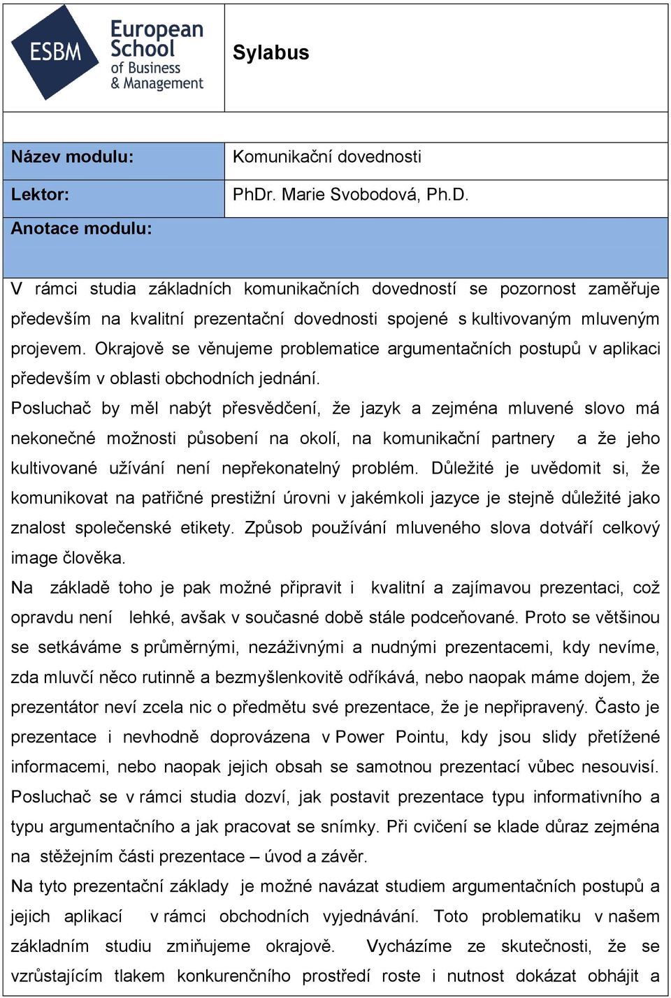 Okrajově se věnujeme problematice argumentačních postupů v aplikaci především v oblasti obchodních jednání.