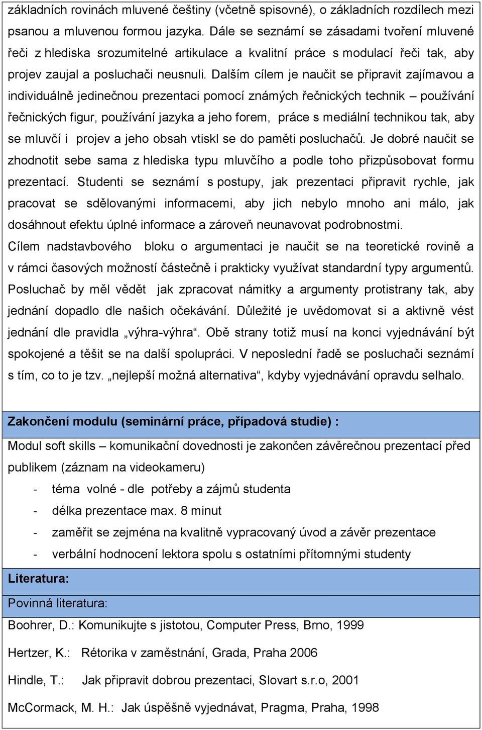 Dalším cílem je naučit se připravit zajímavou a individuálně jedinečnou prezentaci pomocí známých řečnických technik používání řečnických figur, používání jazyka a jeho forem, práce s mediální