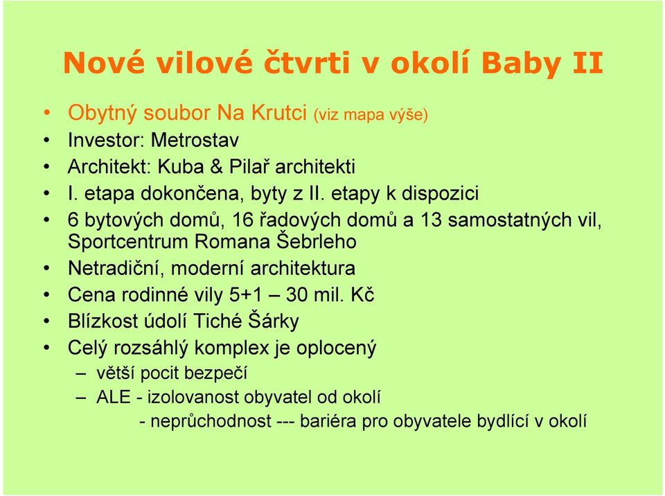 etapy k dispozici 6 bytových domů, 16 řadových domů a 13 samostatných vil, Sportcentrum Romana Šebrleho Netradiční, moderní