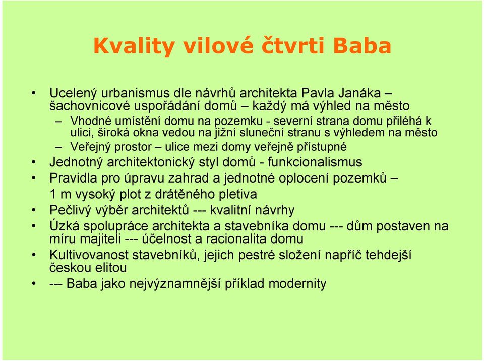 funkcionalismus Pravidla pro úpravu zahrad a jednotné oplocení pozemků 1 m vysoký plot z drátěného pletiva Pečlivý výběr architektů --- kvalitní návrhy Úzká spolupráce architekta a