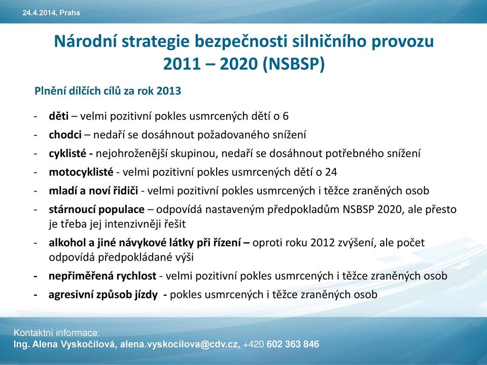 usmrcených i těžce zraněných osob - stárnoucí populace odpovídá nastaveným předpokladům NSBSP 2020, ale přesto je třeba jej intenzivněji řešit - alkohol a jiné návykové látky při řízení oproti