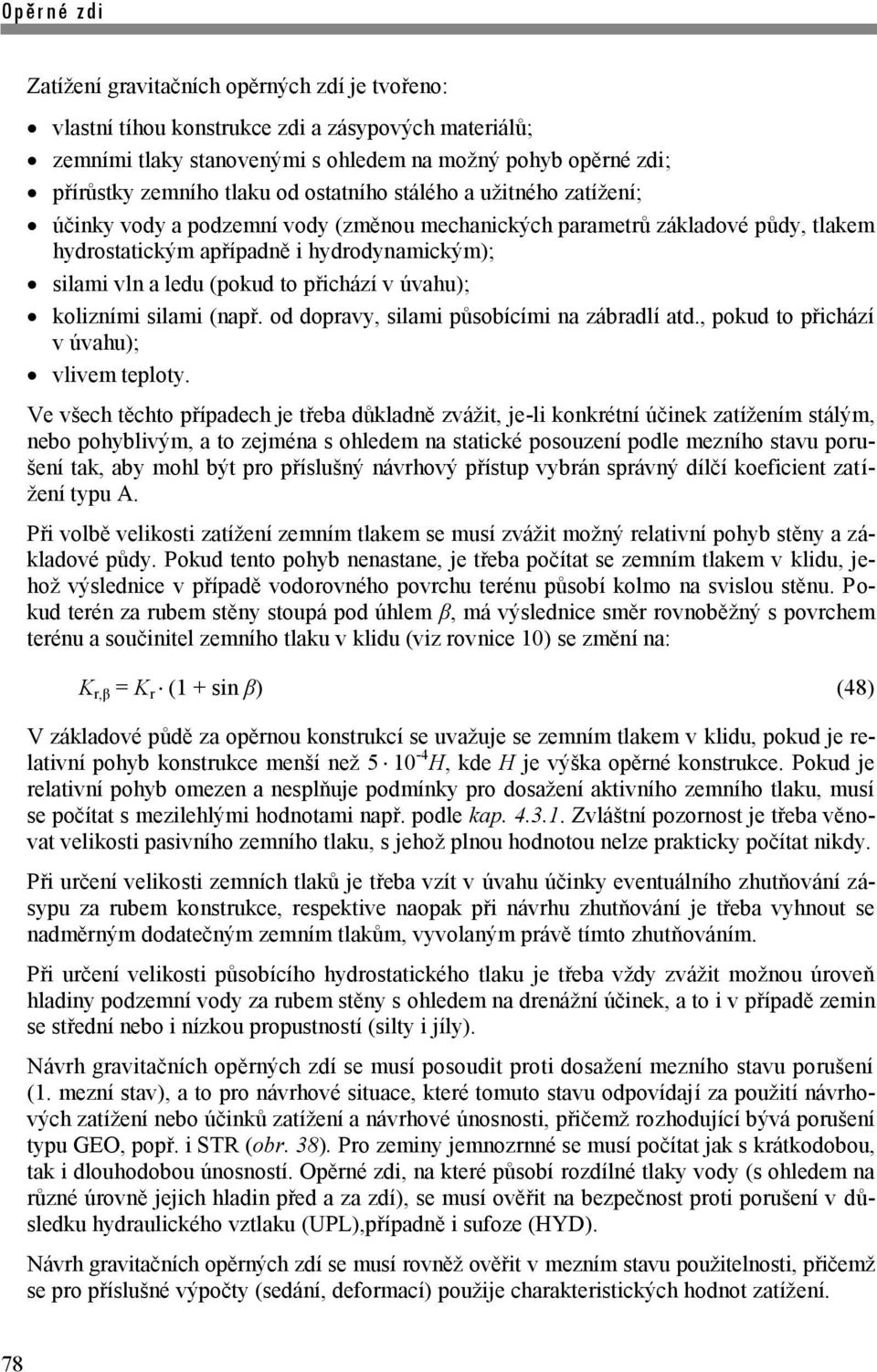 přichází v úvahu); kolizními silami (např. od dopravy, silami působícími na zábradlí atd., pokud to přichází v úvahu); vlivem teploty.