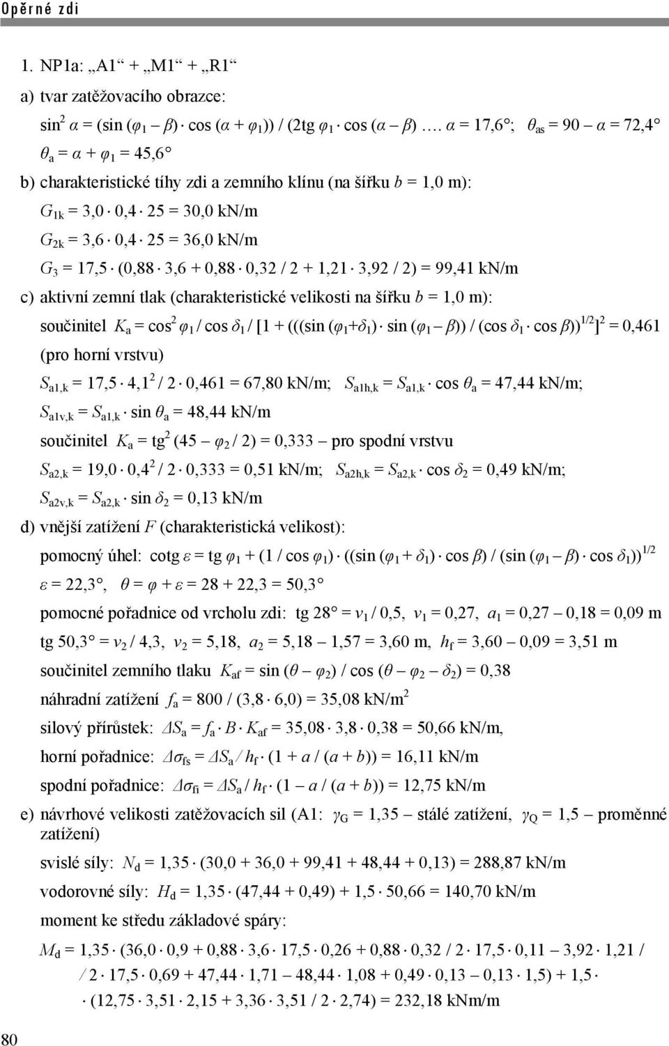 + 0,88 0,32 / 2 + 1,21 3,92 / 2) = 99,41 kn/m c) aktivní zemní tlak (charakteristické velikosti na šířku b = 1,0 m): součinitel K a = cos 2 φ 1 / cos δ 1 / [1 + (((sin (φ 1 +δ 1 ) sin (φ 1 β)) / (cos