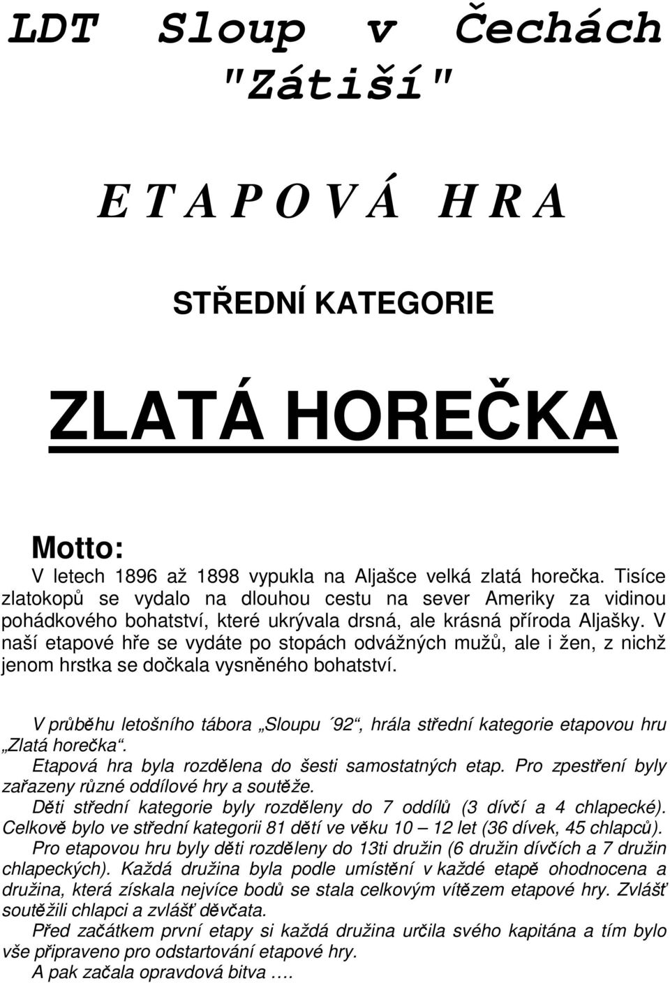 V naší etapové hře se vydáte po stopách odvážných mužů, ale i žen, z nichž jenom hrstka se dočkala vysněného bohatství.