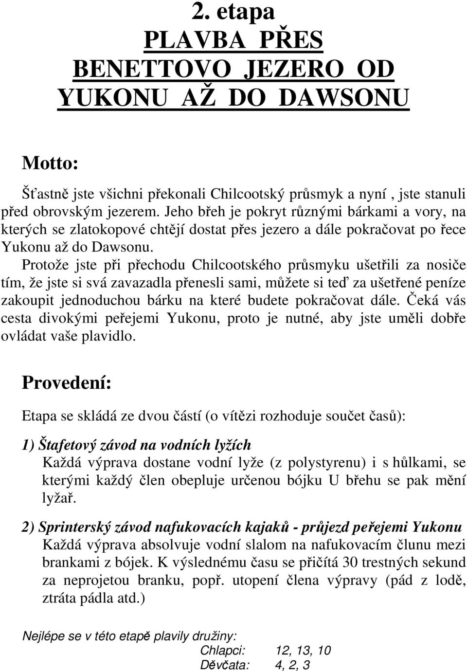 Protože jste při přechodu Chilcootského průsmyku ušetřili za nosiče tím, že jste si svá zavazadla přenesli sami, můžete si teď za ušetřené peníze zakoupit jednoduchou bárku na které budete pokračovat