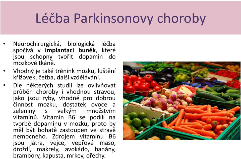 Dle některých studií lze ovlivňovat průběh choroby i vhodnou stravou, jako jsou ryby, vhodné pro dobrou činnost mozku, dostatek ovoce a zeleniny s velkým