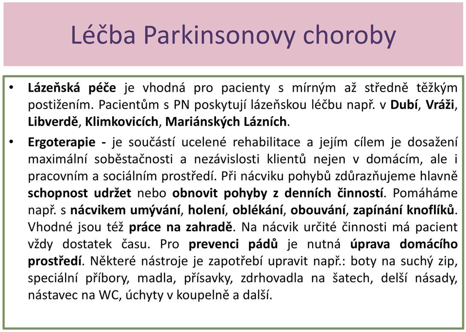 Ergoterapie - je součástí ucelené rehabilitace a jejím cílem je dosažení maximální soběstačnosti a nezávislosti klientů nejen v domácím, ale i pracovním a sociálním prostředí.