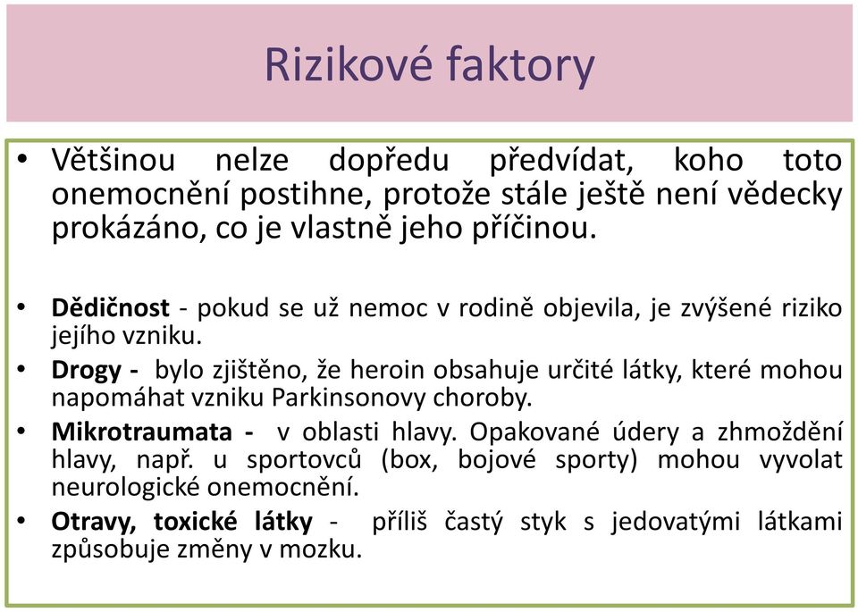 Drogy - bylo zjištěno, že heroin obsahuje určité látky, které mohou napomáhat vzniku Parkinsonovy choroby. Mikrotraumata - v oblasti hlavy.