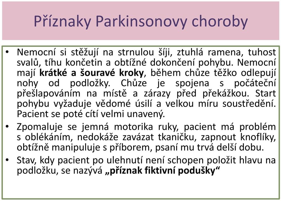 Start pohybu vyžaduje vědomé úsilí a velkou míru soustředění. Pacient se poté cítí velmi unavený.