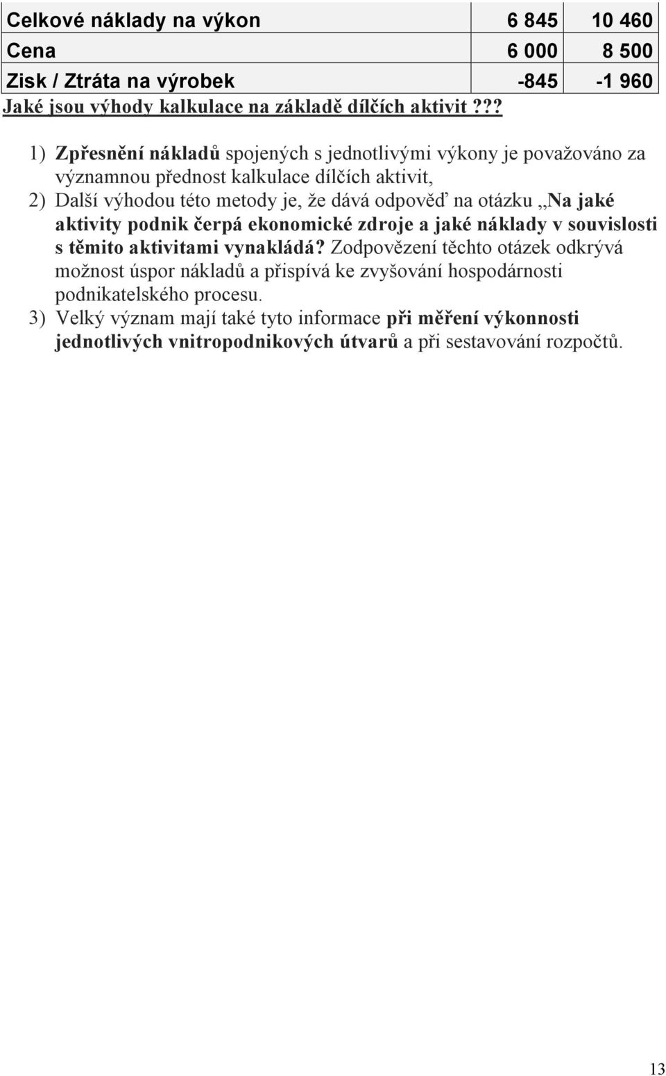 otázku Na jaké aktivity podnik čerpá ekonomické zdroje a jaké náklady v souvislosti s těmito aktivitami vynakládá?