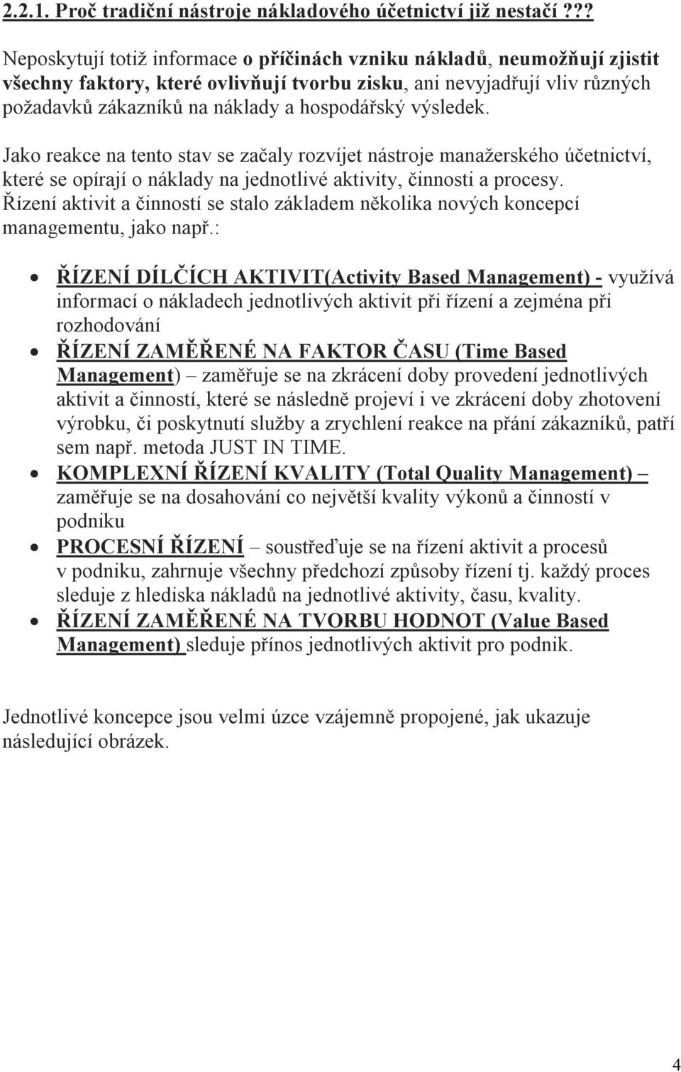 výsledek. Jako reakce na tento stav se začaly rozvíjet nástroje manažerského účetnictví, které se opírají o náklady na jednotlivé aktivity, činnosti a procesy.